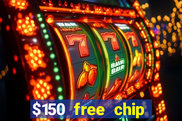 $150 free chip casinos 2022 no deposit