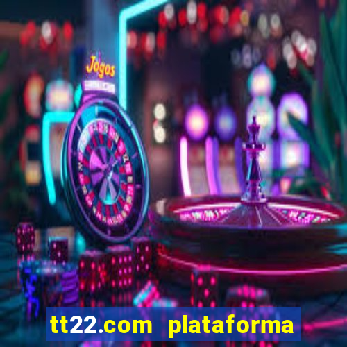 tt22.com plataforma de jogos