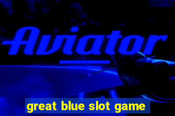 great blue slot game