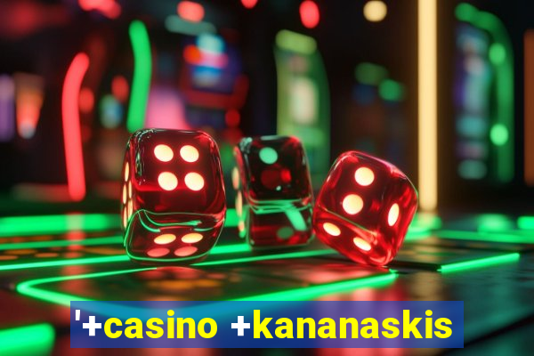 '+casino +kananaskis