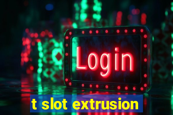 t slot extrusion