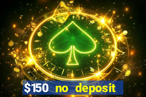 $150 no deposit bonus codes captain jack casino