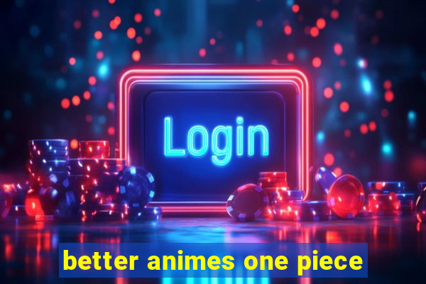 better animes one piece