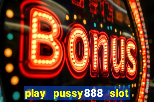 play pussy888 slot game malaysia