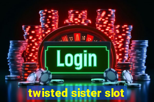 twisted sister slot