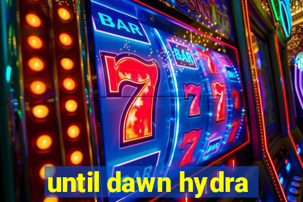 until dawn hydra