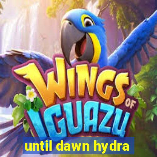 until dawn hydra