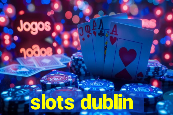 slots dublin