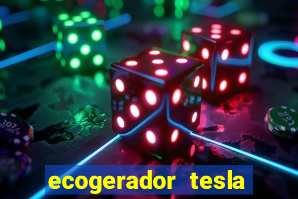 ecogerador tesla reclame aqui