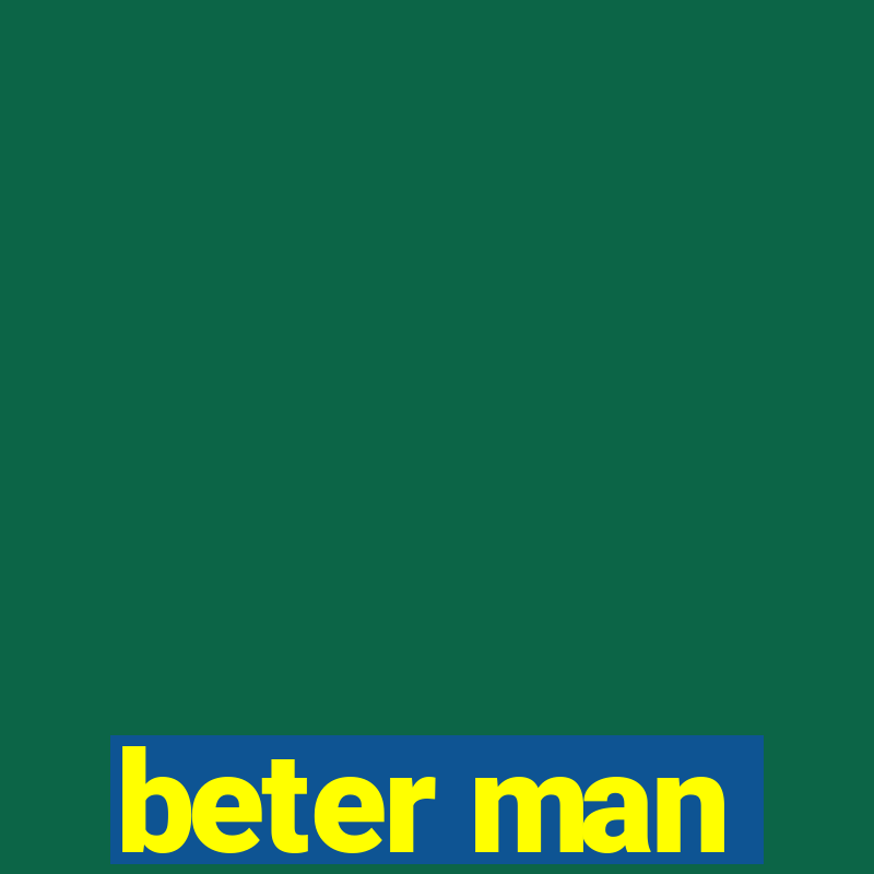 beter man