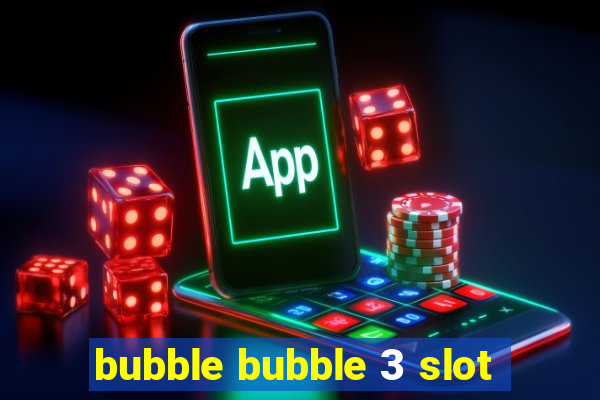 bubble bubble 3 slot