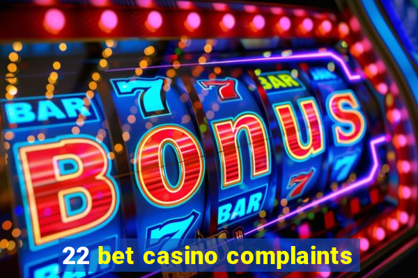 22 bet casino complaints