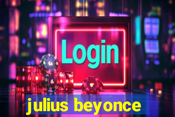 julius beyonce