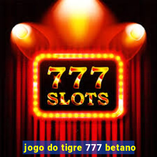 jogo do tigre 777 betano