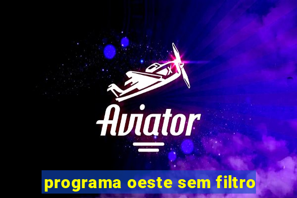 programa oeste sem filtro