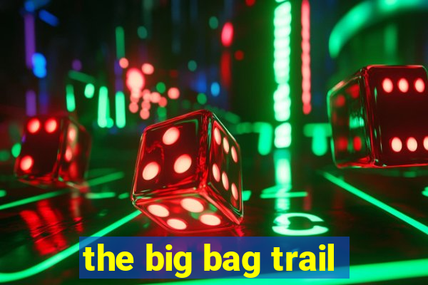 the big bag trail