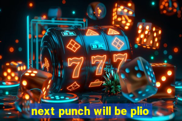 next punch will be plio