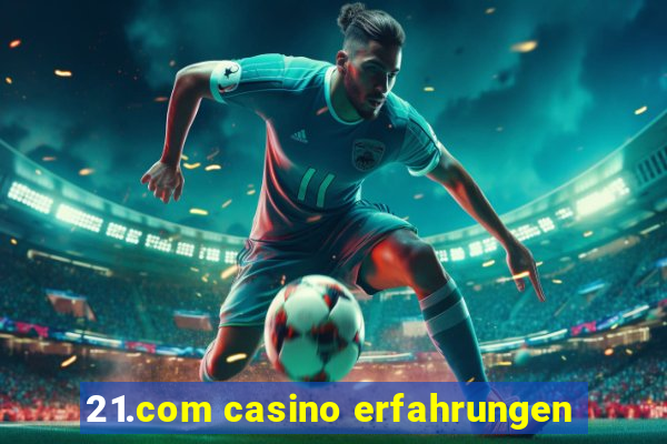 21.com casino erfahrungen