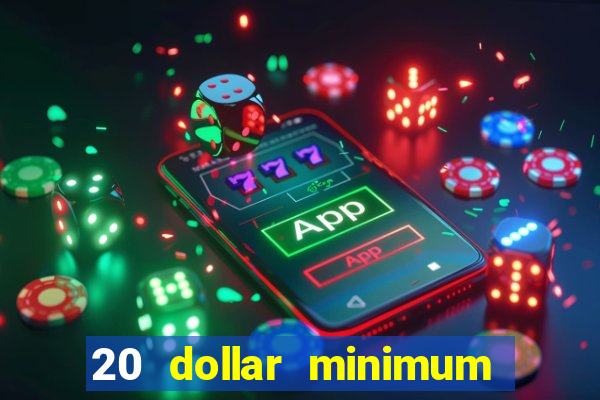 20 dollar minimum deposit casino