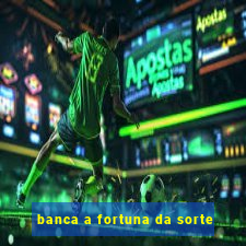 banca a fortuna da sorte