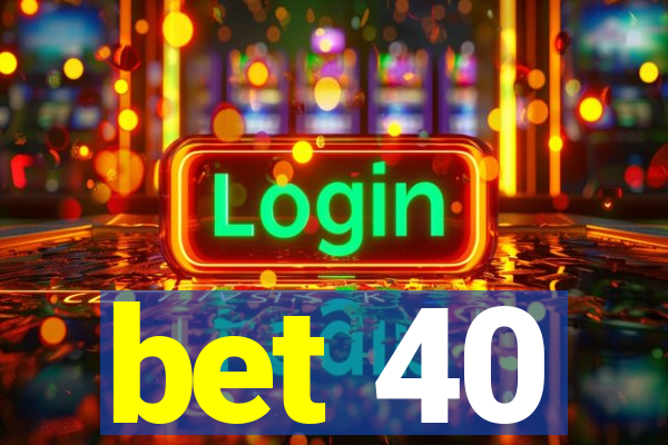 bet 40