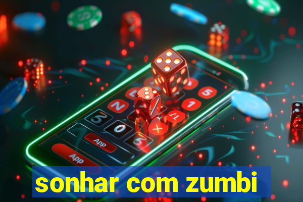 sonhar com zumbi