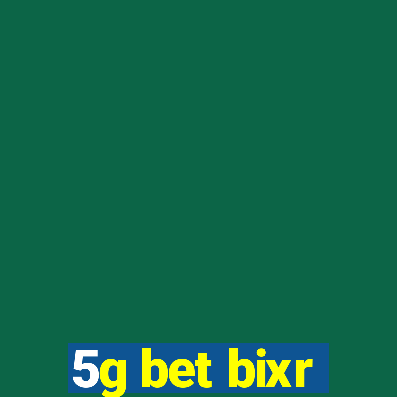 5g bet bixr