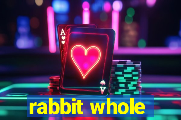 rabbit whole