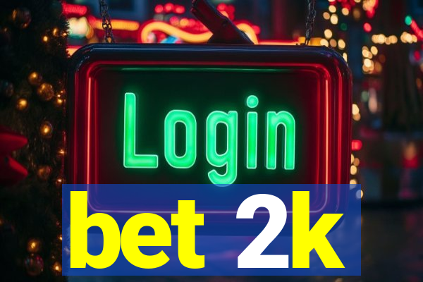 bet 2k