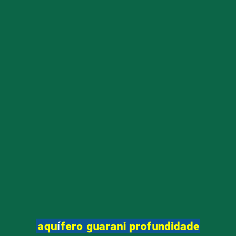 aquífero guarani profundidade