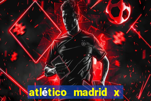 atlético madrid x real madrid