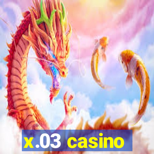 x.03 casino