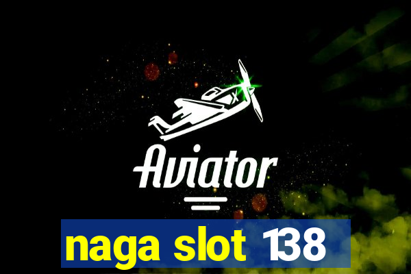 naga slot 138