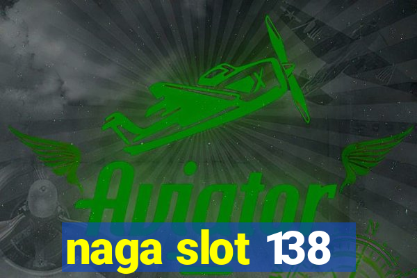 naga slot 138