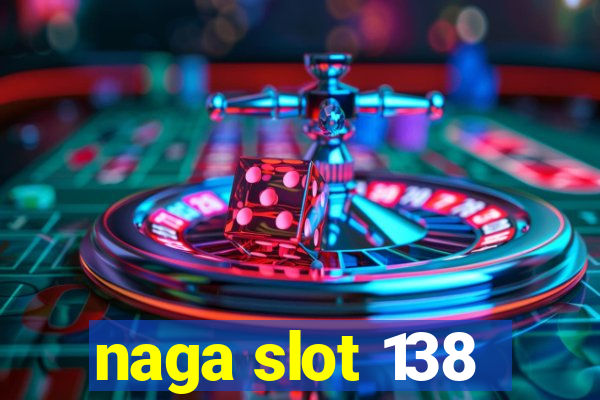 naga slot 138