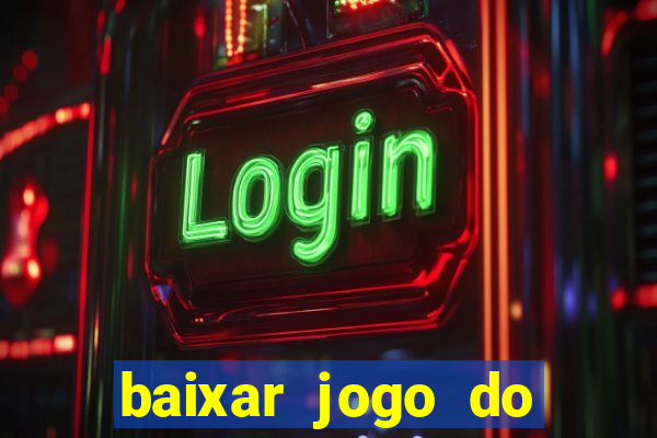 baixar jogo do tigre para ganhar dinheiro