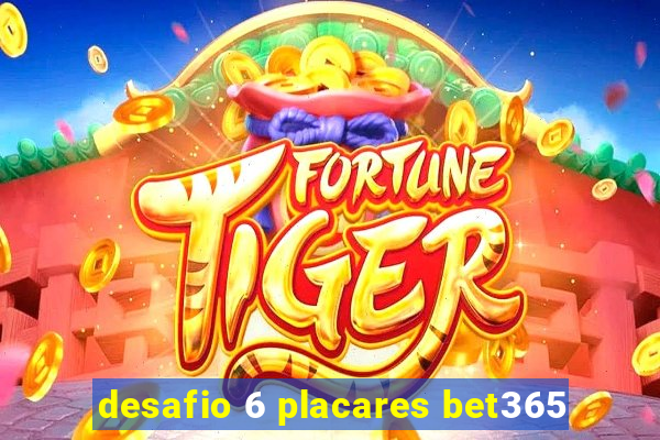 desafio 6 placares bet365