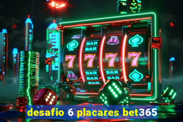 desafio 6 placares bet365