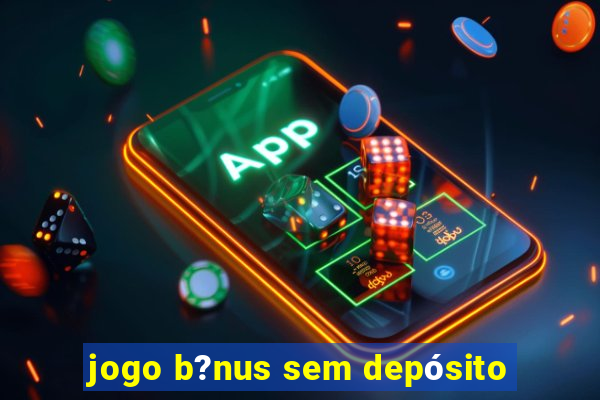 jogo b?nus sem depósito