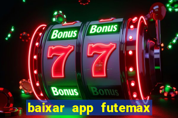 baixar app futemax futebol ao vivo