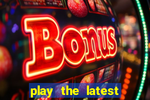 play the latest casino games and win big