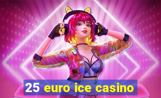 25 euro ice casino