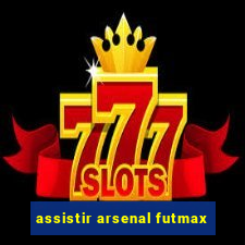 assistir arsenal futmax