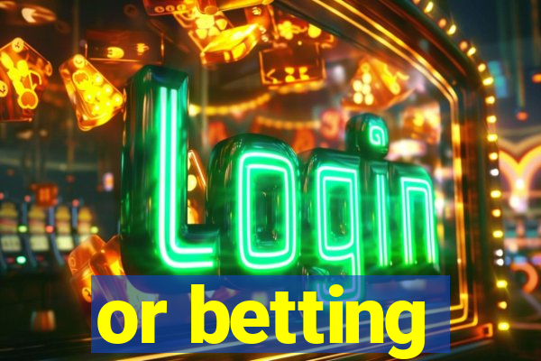 or betting