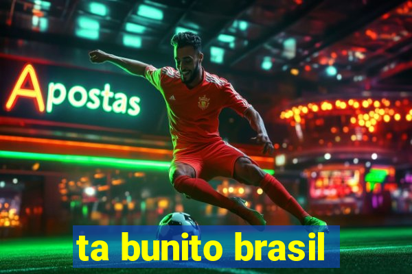 ta bunito brasil