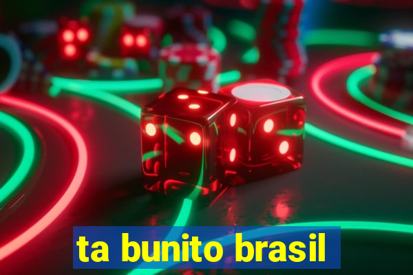 ta bunito brasil