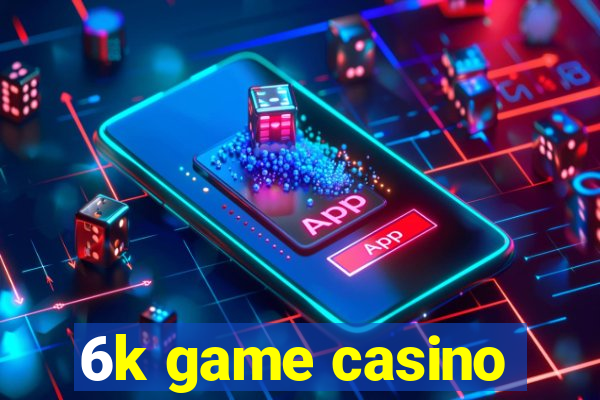 6k game casino