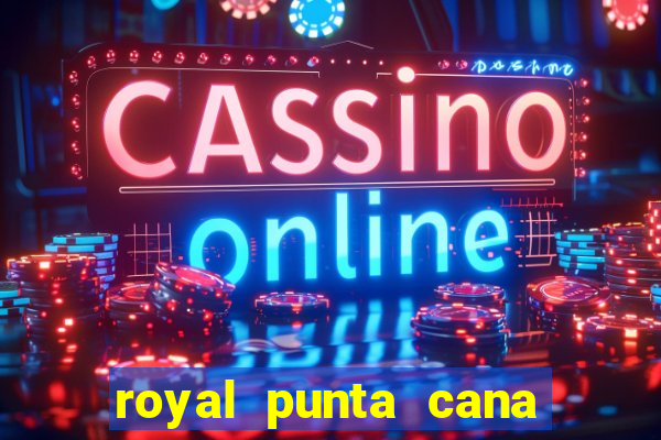 royal punta cana resort and casino