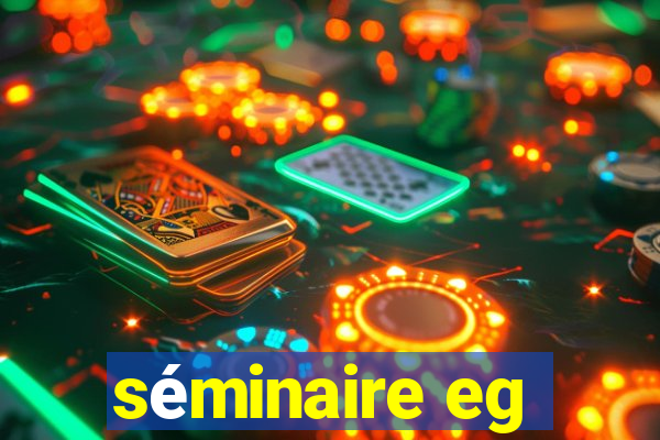 séminaire eg