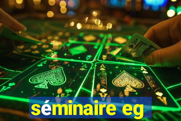 séminaire eg